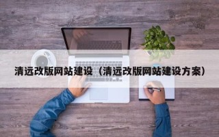 阳谷清远改版网站建设（清远改版网站建设方案）