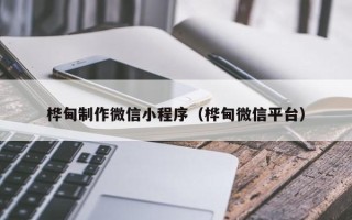 阳谷桦甸制作微信小程序（桦甸微信平台）