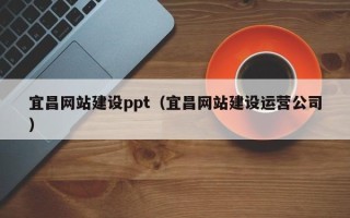 阳谷宜昌网站建设ppt（宜昌网站建设运营公司）