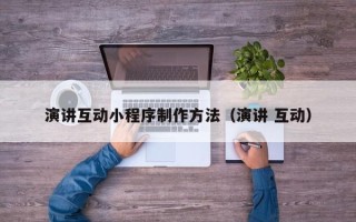阳谷演讲互动小程序制作方法（演讲 互动）
